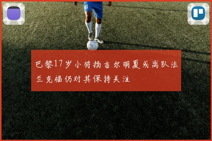 巴黎17岁小将扬吉尔明夏或离队法兰克福仍对其保持关注