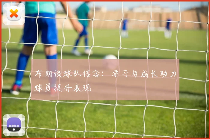 布朗谈球队信念：学习与成长助力球员提升表现